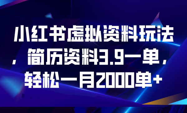 （6687期）小红书虚拟资料玩法，简历资料3.9一单，轻松一月2000单+-副业项目资源网