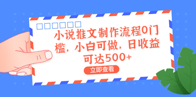 （6700期）外面收费980的小说推文制作流程0门槛，小白可做，日收益可达500+-副业项目资源网