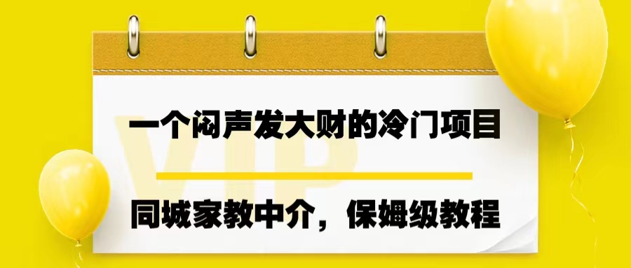 （6710期）一个闷声发大财的冷门项目，同城家教中介，操作简单，一个月变现7000+-副业项目资源网