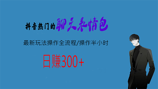 （6789期）热门的聊天表情包最新玩法操作全流程，每天操作半小时，轻松日入300+-副业项目资源网