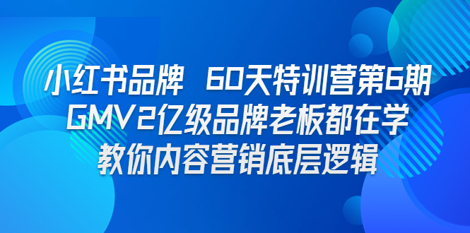 （6798期）小红书品牌 60天特训营第6期 GMV2亿级品牌老板都在学 教你内容营销底层逻辑-副业项目资源网