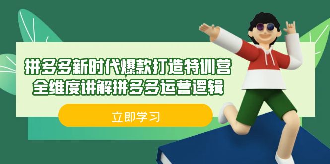 （6813期）拼多多·新时代爆款打造特训营，全维度讲解拼多多运营逻辑（21节课）-副业项目资源网