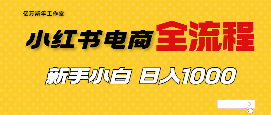 （6805期）外面收费4988的小红书无货源电商从0-1全流程，日入1000＋-副业项目资源网