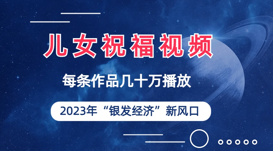 （6861期）儿女祝福视频彻底爆火，一条作品几十万播放，2023年一定要抓住的新风口-副业项目资源网