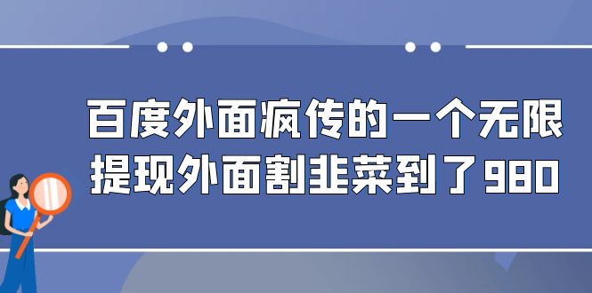 （6878期）百度外面疯传的一个无限提现外面割韭菜到了980-副业项目资源网