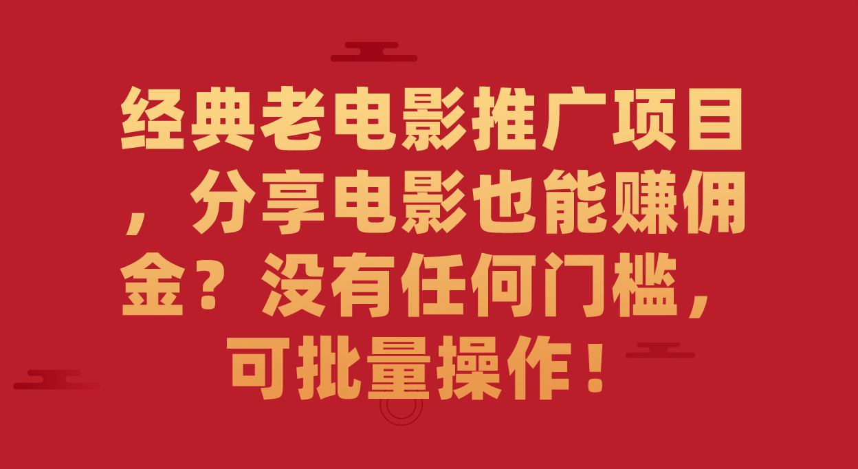 （7329期）经典老电影推广项目，分享电影也能赚佣金？没有任何门槛，可批量操作！-副业项目资源网