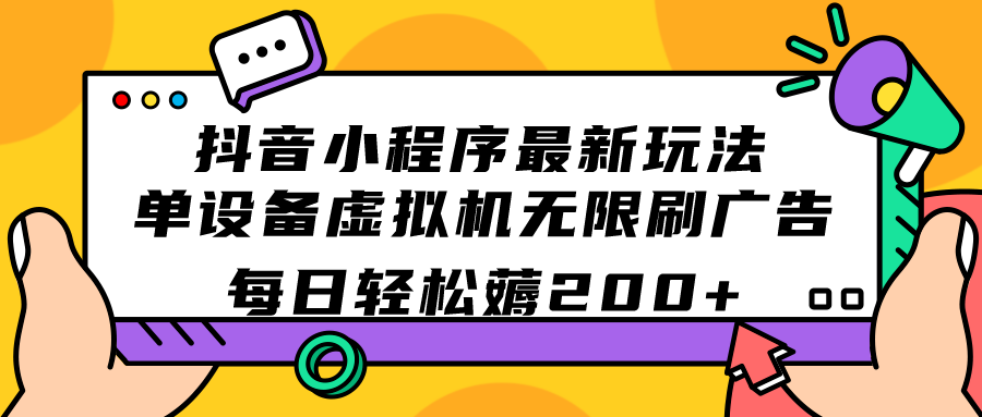 （7371期）抖音小程序最新玩法  单设备虚拟机无限刷广告 每日轻松薅200+-副业项目资源网