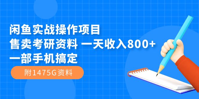 （7415期）闲鱼实战操作项目，售卖考研资料 一天收入800+一部手机搞定（附1475G资料）-副业项目资源网