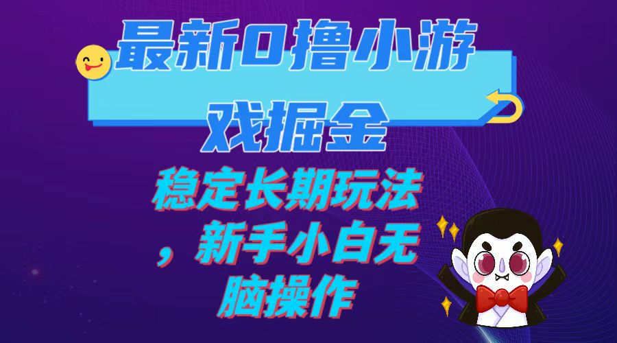 （7626期）最新0撸小游戏掘金单机日入100-200稳定长期玩法，新手小白无脑操作-副业项目资源网