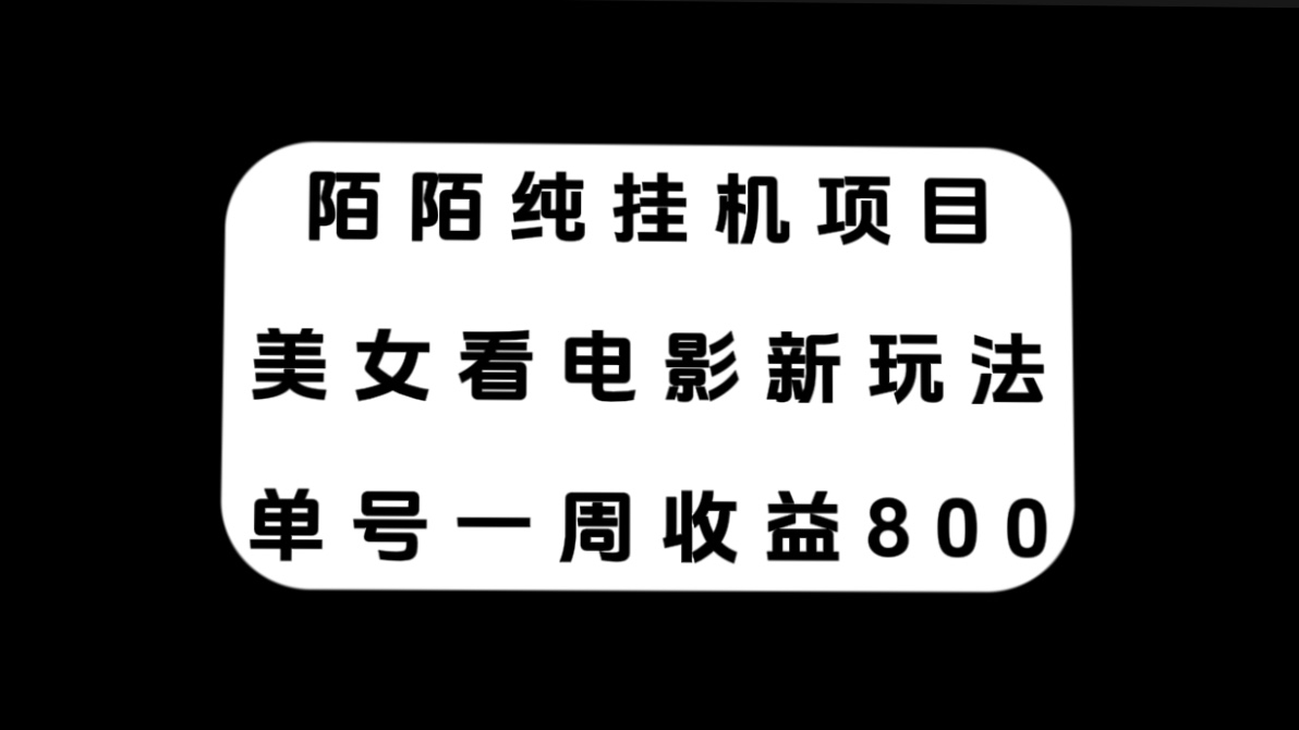 （7651期）陌陌纯挂机项目，美女看电影新玩法，单号一周收益800+-副业项目资源网