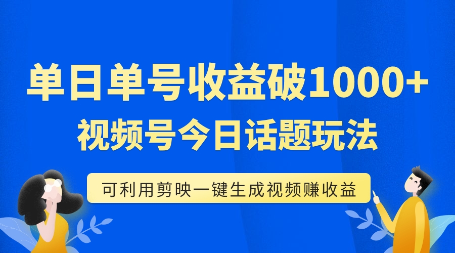 （7680期）单号单日收益1000+，视频号今日话题玩法，可利用剪映一键生成视频-副业项目资源网