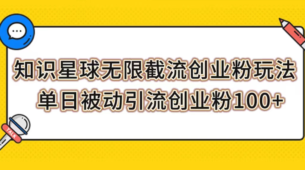 （7691期）知识星球无限截流创业粉玩法，单日被动引流创业粉100+-副业项目资源网