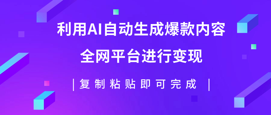 （7682期）利用AI批量生产出爆款内容，全平台进行变现，复制粘贴日入500+-副业项目资源网