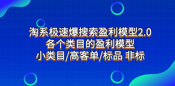 （7737期）淘系极速爆搜索盈利模型2.0，各个类目的盈利模型，小类目/高客单/标品 非标-副业项目资源网