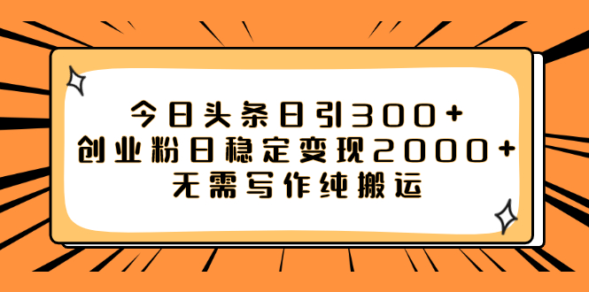 （7763期）今日头条日引300+创业粉日稳定变现2000+无需写作纯搬运-副业项目资源网