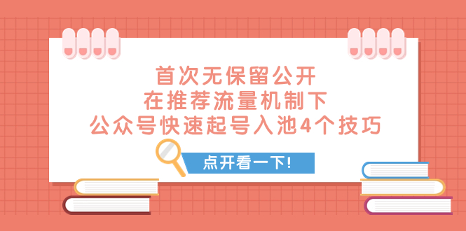 （7781期）某付费文章 首次无保留公开 在推荐流量机制下 公众号快速起号入池的4个技巧-副业项目资源网