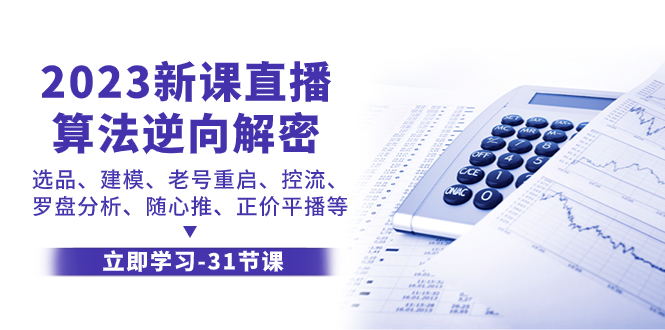 （7804期）2023新课直播算法-逆向解密，选品、建模、老号重启、控流、罗盘分析、随…-副业项目资源网