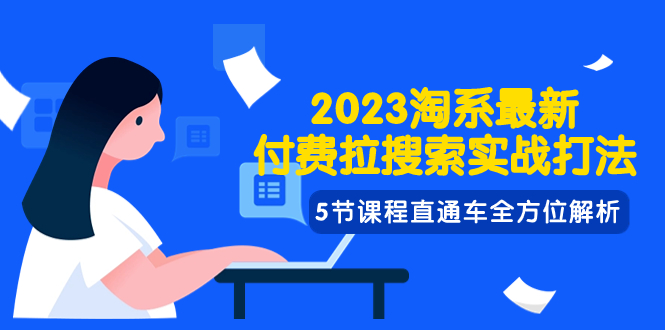 （7803期）2023淘系·最新付费拉搜索实战打法，5节课程直通车全方位解析-副业项目资源网