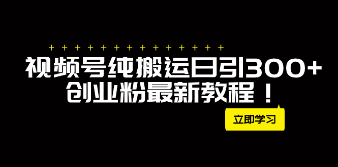 （7833期）外面卖2580视频号纯搬运日引300+创业粉最新教程！-副业项目资源网