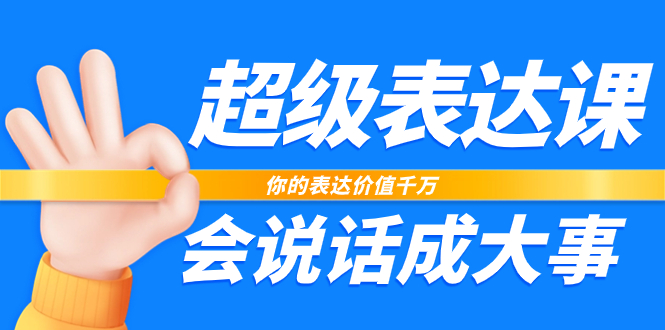 （7851期）超级-表达课，你的表达价值千万，会说话成大事（17节课）-副业项目资源网