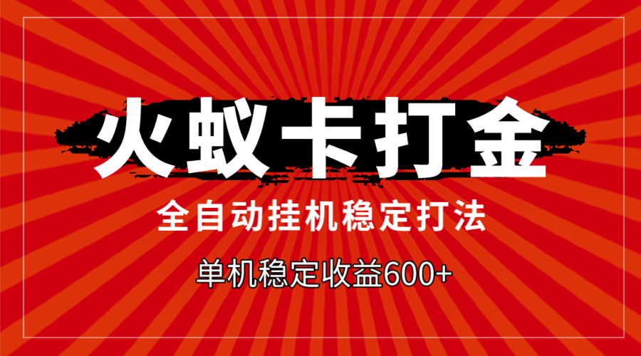 （7921期）火蚁卡打金，全自动稳定打法，单机收益600+-副业项目资源网