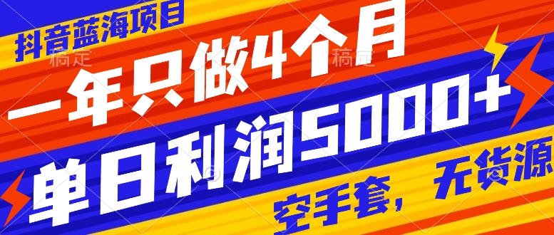 （7952期）抖音蓝海项目，一年只做4个月，空手套，无货源，单日利润5000+-副业项目资源网