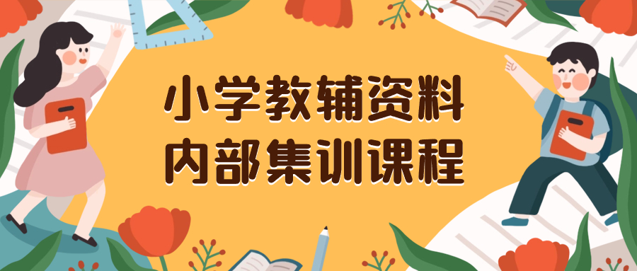 （8310期）小学教辅资料，内部集训保姆级教程。私域一单收益29-129（教程+资料）-副业项目资源网