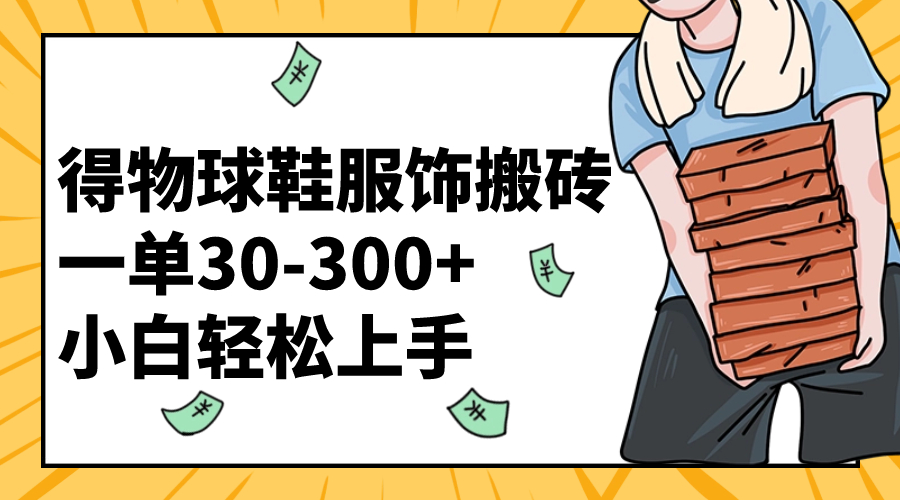 （8319期）得物球鞋服饰搬砖一单30-300+ 小白轻松上手-副业项目资源网