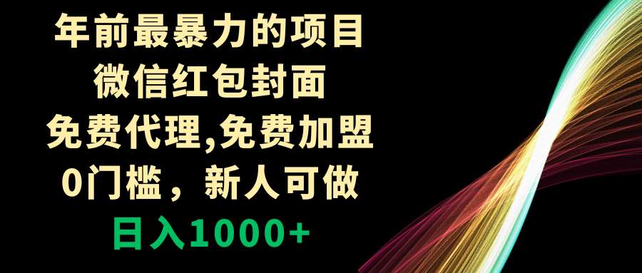 （8324期）年前最暴力的项目，微信红包封面，免费代理，0门槛，新人可做，日入1000+-副业项目资源网