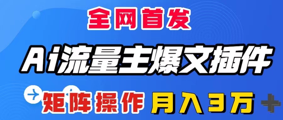 （8328期）AI流量主爆文插件，只需一款插件全自动输出爆文，矩阵操作，月入3W＋-副业项目资源网