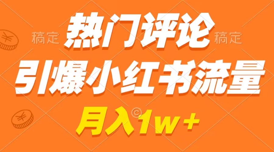 （8740期）热门评论引爆小红书流量，作品制作简单，广告接到手软，月入过万不是梦-副业项目资源网