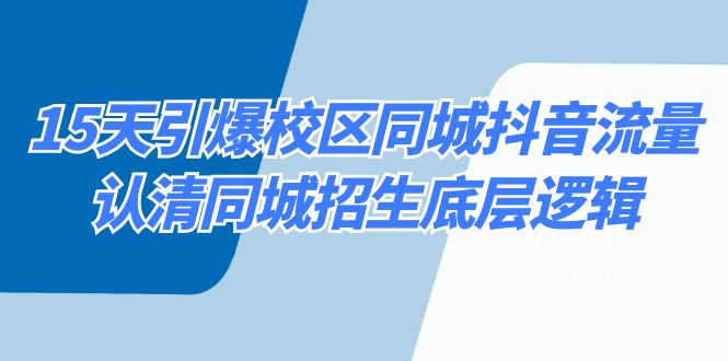 （8813期）15天引爆校区 同城抖音流量，认清同城招生底层逻辑-副业项目资源网