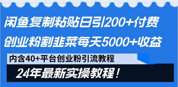 （9054期）闲鱼复制粘贴日引200+付费创业粉，割韭菜日稳定5000+收益，24年最新教程！-副业项目资源网