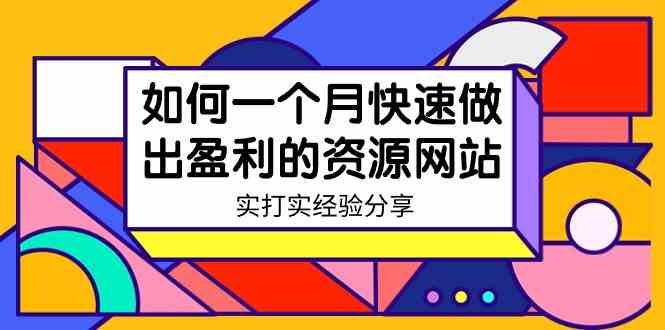 （9078期）某收费培训：如何一个月快速做出盈利的资源网站（实打实经验分享）-无水印-副业项目资源网