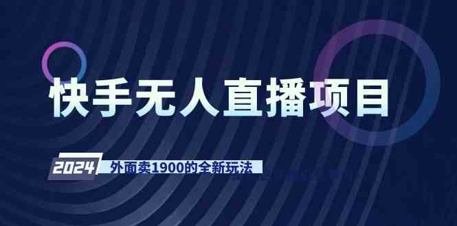 （9126期）快手无人直播项目，外面卖1900的全新玩法-副业项目资源网