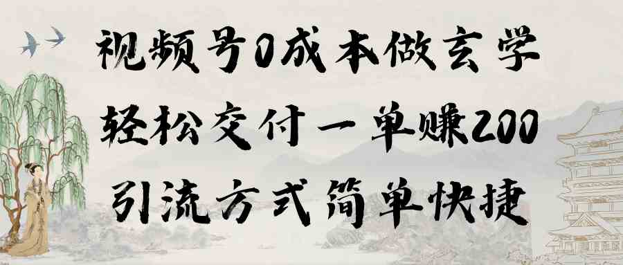 （9216期）视频号0成本做玄学轻松交付一单赚200引流方式简单快捷（教程+软件）-副业项目资源网