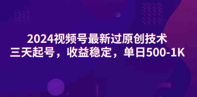 （9506期）2024视频号最新过原创技术，三天起号，收益稳定，单日500-1K-副业项目资源网