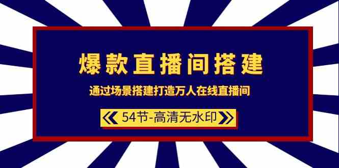 （9502期）爆款直播间-搭建：通过场景搭建-打造万人在线直播间（54节-高清无水印）-副业项目资源网