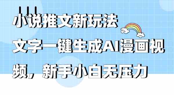 （9555期）小说推文新玩法，文字一键生成AI漫画视频，新手小白无压力-副业项目资源网