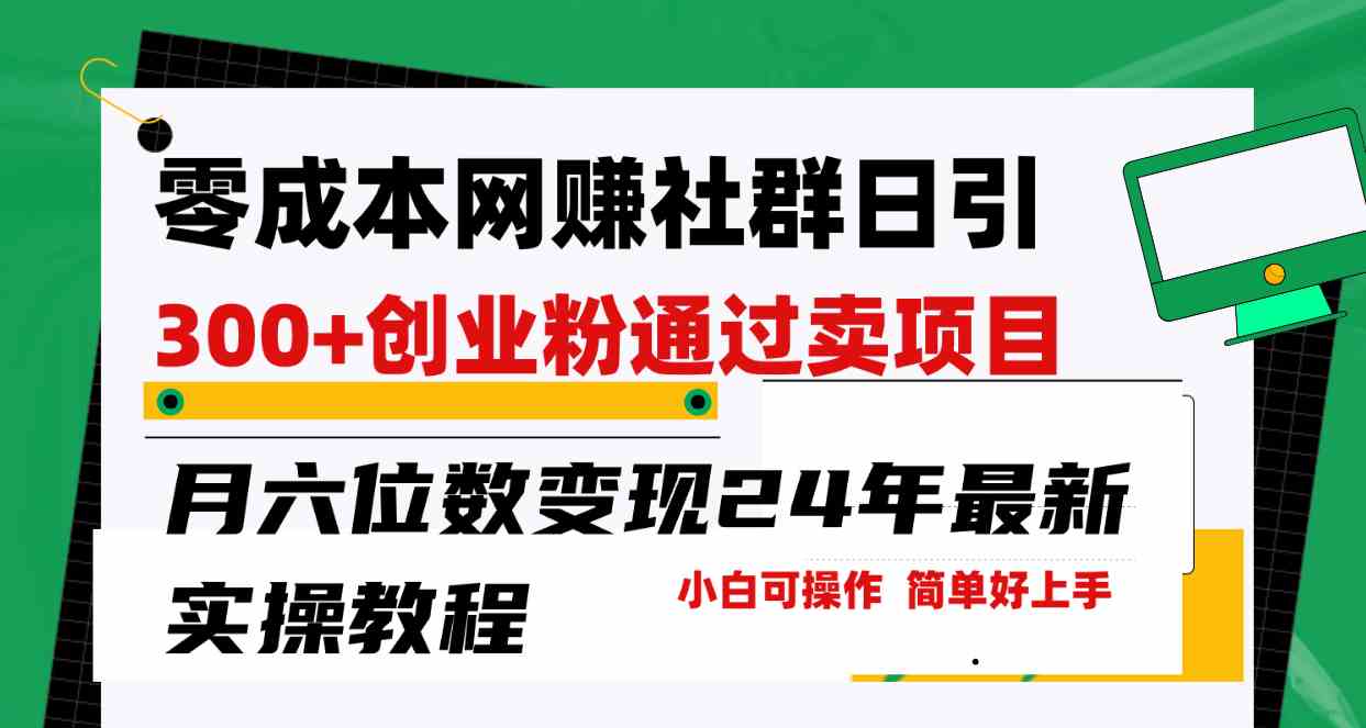 （9728期）零成本网赚群日引300+创业粉，卖项目月六位数变现，门槛低好上手！24年…-副业项目资源网