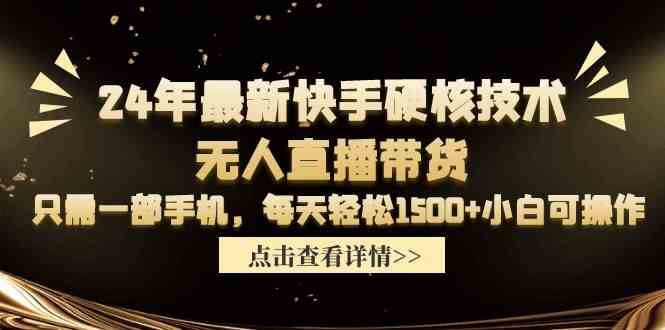 （9779期）24年最新快手硬核技术无人直播带货，只需一部手机 每天轻松1500+小白可操作-副业项目资源网