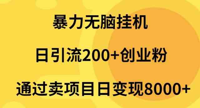 （9788期）暴力无脑挂机日引流200+创业粉通过卖项目日变现2000+-副业项目资源网