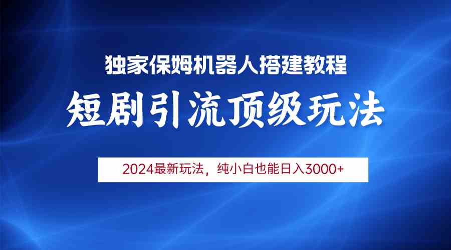 （9780期）2024短剧引流机器人玩法，小白月入3000+-副业项目资源网