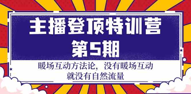 （9783期）主播 登顶特训营-第5期：暖场互动方法论 没有暖场互动 就没有自然流量-30节-副业项目资源网