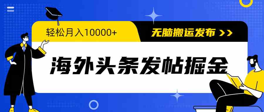 （9827期）海外头条发帖掘金，轻松月入10000+，无脑搬运发布，新手小白无门槛-副业项目资源网