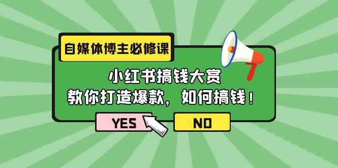 （9885期）自媒体博主必修课：小红书搞钱大赏，教你打造爆款，如何搞钱（11节课）-副业项目资源网