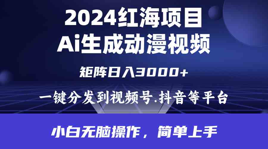 （9892期）2024年红海项目.通过ai制作动漫视频.每天几分钟。日入3000+.小白无脑操…-副业项目资源网