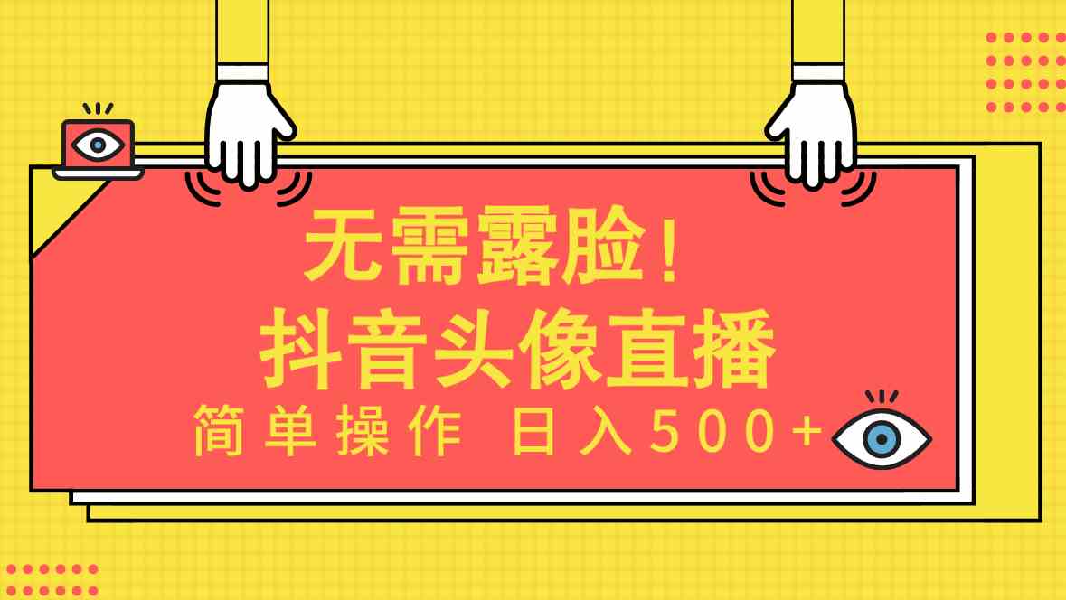 （9938期）无需露脸！Ai头像直播项目，简单操作日入500+！-副业项目资源网