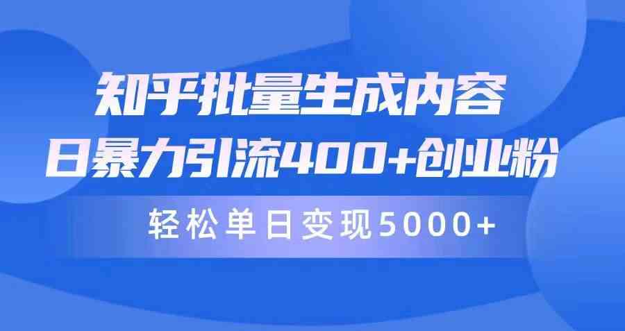 （9980期）知乎批量生成内容，日暴力引流400+创业粉，轻松单日变现5000+-副业项目资源网