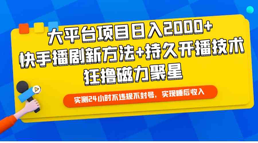 （9947期）大平台项目日入2000+，快手播剧新方法+持久开播技术，狂撸磁力聚星-副业项目资源网